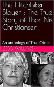 Title: The Hitchhiker Slayer : The True Story of Thor Nis Christiansen: An anthology of True Crime, Author: Jess Willard