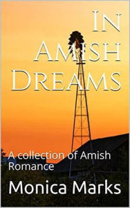 Title: In Amish Dreams : A Collection of Amish Romance, Author: Monica Marks