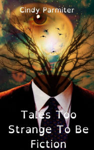 Title: Tales Too Strange To Be Fiction, Author: Cindy Parmiter