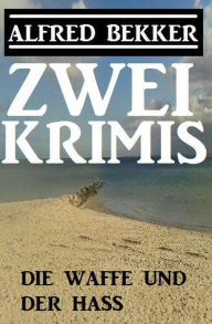 Title: Die Waffe und der Hass: Zwei Krimis, Author: Alfred Bekker