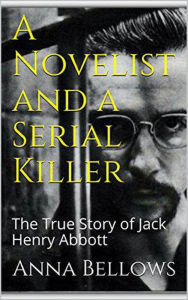 Title: A Novelist & Serial Killer : The True Story of Jack Henry Abbott, Author: Anna Bellows