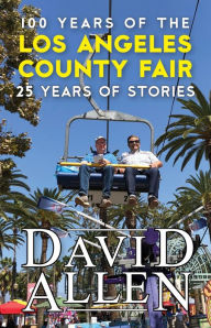 Title: 100 Years of the Los Angeles County Fair, 25 Years of Stories, Author: David Allen