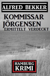 Title: Kommissar Jörgensen ermittelt verdeckt: Kommissar Jörgensen Hamburg Krimi, Author: Alfred Bekker