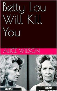 Title: Betty Lou Will Kill You, Author: Alice Wilson