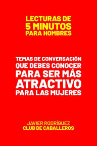 Title: Temas De Conversación Que Debes De Conocer Para Ser Más Atractivo Para Las Mujeres (Lecturas De 5 Minutos Para Hombres, #73), Author: Javier Rodríguez
