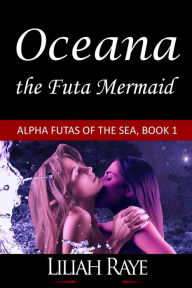 Title: Oceana the Futa Mermaid (Alpha Futas of the Sea, #1), Author: Liliah Raye