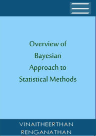 Title: Overview Of Bayesian Approach To Statistical Methods (Software), Author: Vinaitheerthan Renganathan