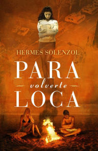 Title: Para volverte loca, Author: Hermes Solenzol