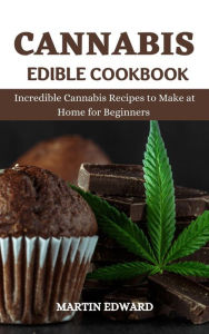 Title: Cannabis Edible Cookbook: Incredible Cannabis Recipes to Make at Home for Beginners, Author: MARTIN EDWARD