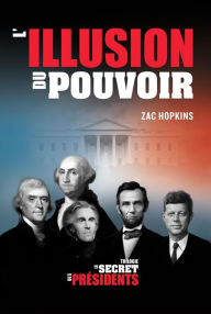 Title: Le Secret des Présidents: L'Illusion du Pouvoir, Author: Zac Hopkins