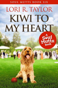 Title: Kiwi To My Heart (Soul Mutts, #6), Author: Lori R. Taylor