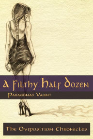 Title: The Oviposition Chronicles - A Filthy Half Dozen (The Oviposition Chronicles Omnibus, #1), Author: Paragonas Vaunt