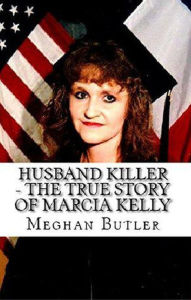 Title: Husband Killer - The True Story of Marcia Kelly, Author: Meghan Butler