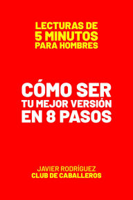 Title: Cómo Ser Tu Mejor Versión En 8 Pasos (Lecturas De 5 Minutos Para Hombres, #102), Author: Javier Rodríguez