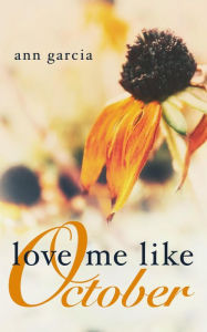 Title: Love Me Like October, Author: Ann Garcia