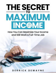 Title: Side Hustles: The Secret To Maximum Income - How You Can Maximize Your Income, Author: Derrick Dewayne