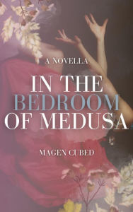 Title: In the Bedroom of Medusa, Author: Magen Cubed
