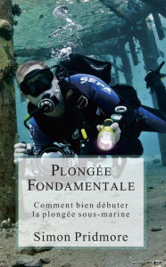 Title: Plongée Fondamentale - Comment bien débuter la plongée sous-marine (La Série Plongée, #1), Author: Simon Pridmore