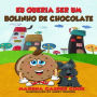 Eu queria ser um bolinho de chocolate