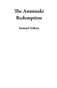 Title: The Anunnaki Redemption, Author: Samuel Aitken