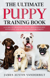 Title: The Ultimate Puppy Training Book, Author: James Austin Vanderbilt