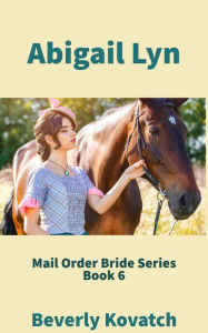 Title: Abigail Lyn (Mail Order Brides Series, #6), Author: Beverly Kovatch