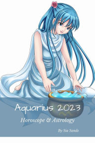 Title: Aquarius 2023 (Horoscopes 2023, #11), Author: Sia Sands