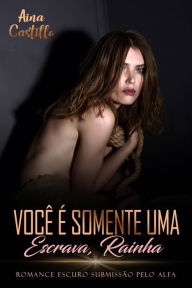 Title: Você é Somente uma Escrava, Rainha, Author: Aina Castillo