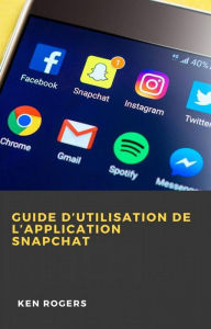 Title: Guide D'utilisation de L'application Snapchat, Author: Ken Rogers