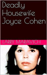 Title: Deadly Housewife Joyce Cohen, Author: Larry Maravich