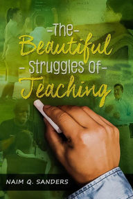 Title: The Beautiful Struggles Of Teaching, Author: Naim Sanders