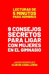 Title: Consejos Secretos Para Ligar Con Mujeres En El Gimnasio (Lecturas De 5 Minutos Para Hombres, #50), Author: Javier Rodríguez