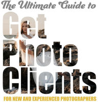 Title: The Ultimate Guide to Get Photo Clients, Author: Seth Taylor