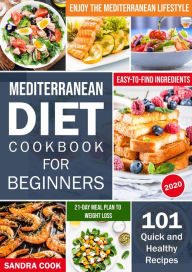 Title: Mediterranean Diet Cookbook For Beginners: 101 Quick and Healthy Recipes with Easy-to-Find Ingredients to Enjoy The Mediterranean Lifestyle (21-Day Meal Preparation Mediterranean Method, #1), Author: Sandra Cook
