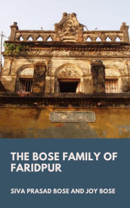 Title: The Bose Family of Faridpur, Author: Siva Prasad Bose