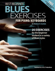 Title: Best Beginner Blues Exercises for Piano/Keyboards, Author: Andrew D. Gordon