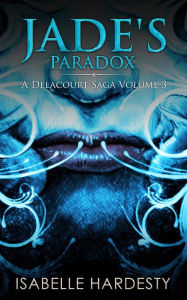 Title: Jade's Paradox (Delacourt Shapeshifter Trilogy, #3), Author: Isabelle Hardesty