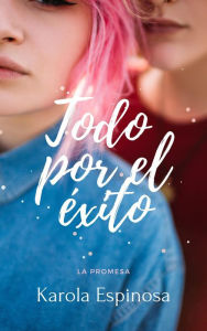 Title: Todo por el éxito - La Promesa, Author: Karola Espinosa