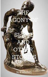 Title: The Agony of a Slave and Other Stories, Author: N.K. Aning