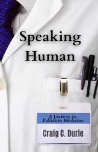 Title: Speaking Human: A Journey in Palliative Medicine, Author: Craig C. Durie