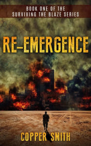 Title: Re-emergence: Book One of the Surviving the Blaze series, Author: Copper Smith