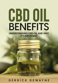 Title: Benefits Of CBD Oil: Understanding CBD Oil And Why It's Important, Author: Derrick Dewayne