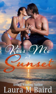 Title: Kiss Me at Sunset, Author: Laura M. Baird