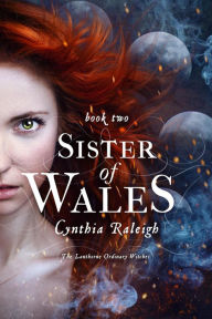 Title: Sister of Wales (The Lanthorne Ordinary Witches, #2), Author: Cynthia Raleigh