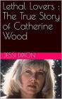 Lethal Lovers : The True Story of Catherine Wood