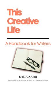 Title: This Creative Life: A Handbook for Writers, Author: Sara Zarr