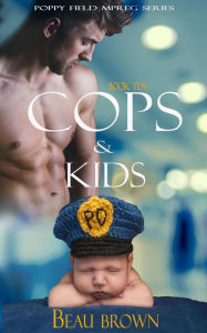 Title: Cops & Kids (Poppy Field Mpreg Series, #10), Author: Beau Brown