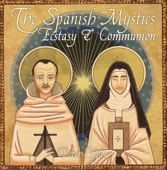 The Spanish Mystics: Ecstasy and Communion with Peter Tyler (Christian Scholars, #2)