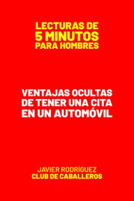 Title: Ventajas Ocultas De Tener Una Cita En Un Automóvil (Lecturas De 5 Minutos Para Hombres, #89), Author: Javier Rodríguez