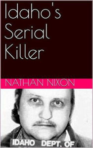 Title: Idaho's Serial Killer, Author: Nathan Nixon